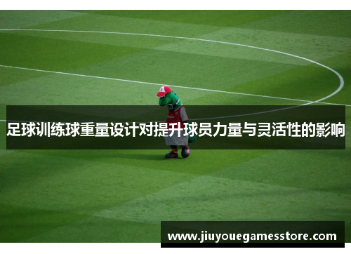 足球训练球重量设计对提升球员力量与灵活性的影响